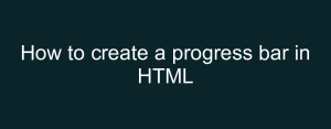How to create a progress bar in HTML