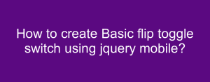 How to create Basic flip toggle switch using jquery mobile?