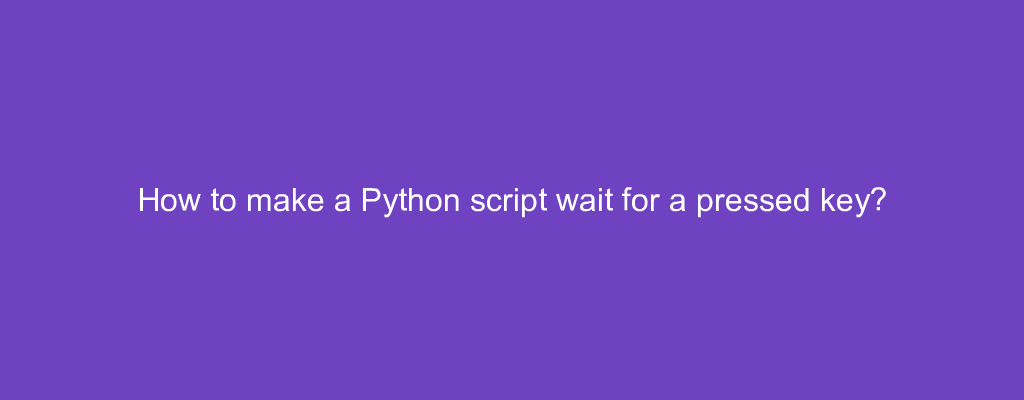 How to make a Python script wait for a pressed key?