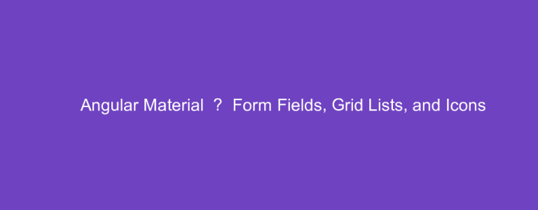 Angular Material — Form Fields, Grid Lists, and Icons