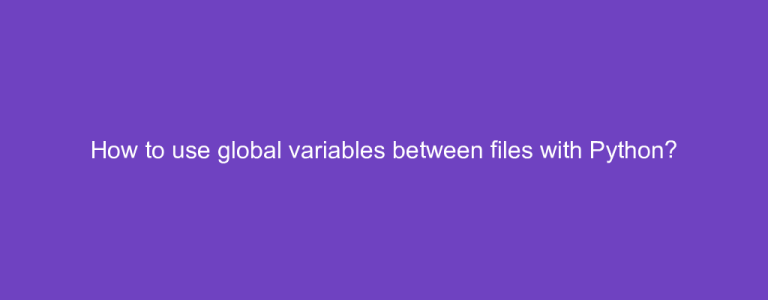 How to use global variables between files with Python?
